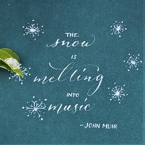 John Muir quote: "The snow is melting into music" in modern calligraphy